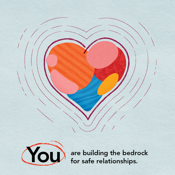 You are building the bedrock for safe relationships.